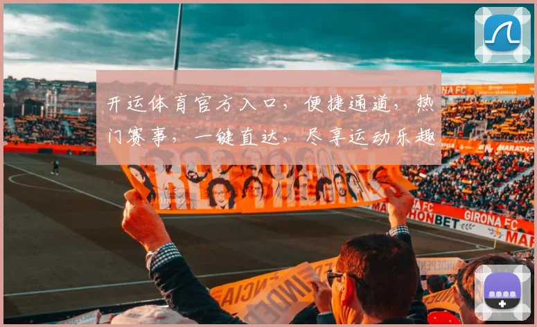 开运体育官方入口，便捷通道，热门赛事，一键直达，尽享运动乐趣，2个推荐，必看攻略